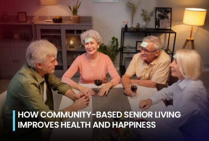 How Community-Based Senior Living Improves Health and Happiness